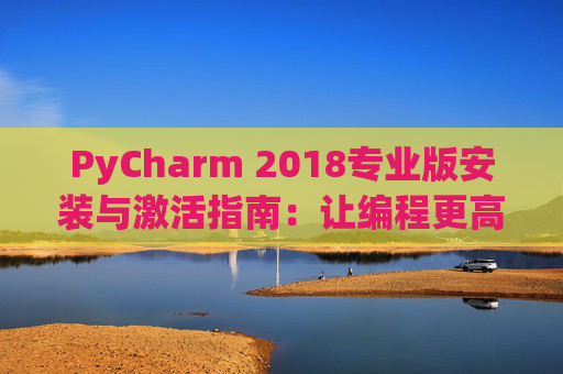 PyCharm 2018专业版安装与激活指南：让编程更高效